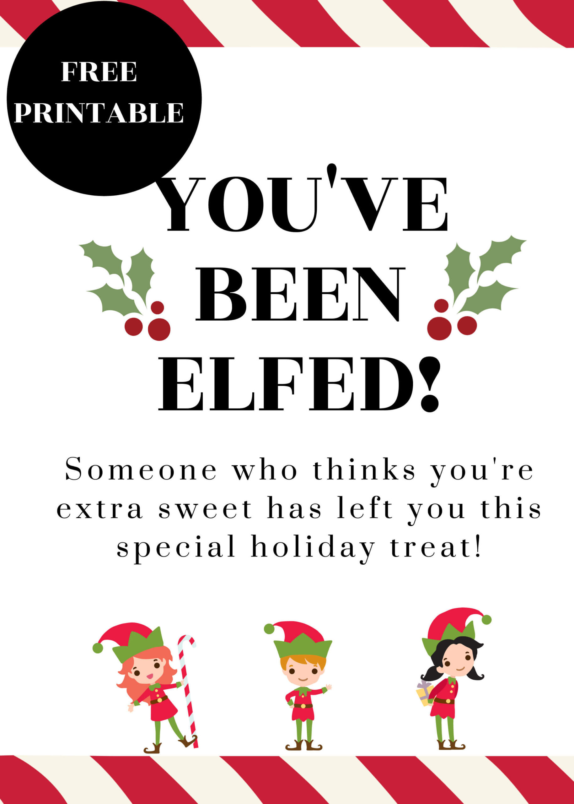 A cute printable with three elf graphics on the bottom. Text overlay reads, "You've been Elfed! Someone who thinks you're extra sweet has left you this special holiday treat." 